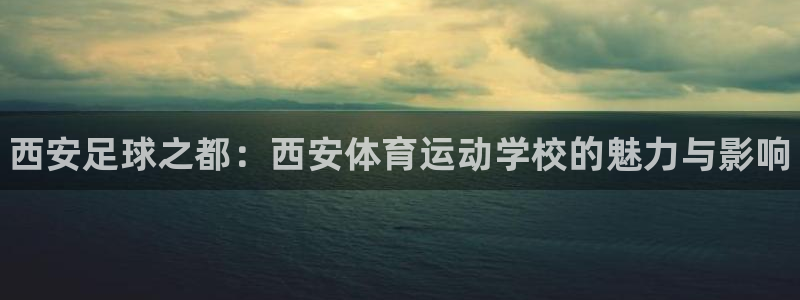 海南oety欧亿体育官网下载:西安足球之都:西安体育运动学校