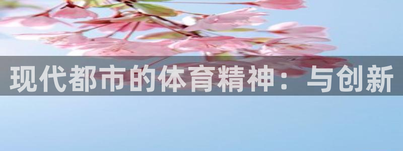 欧亿体育官方正版app科技:现代都市的体育精神:与创新